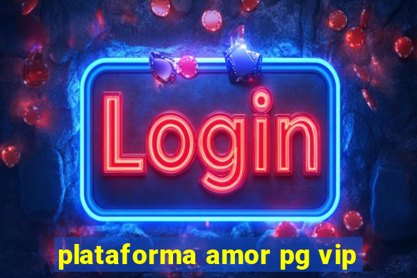 plataforma amor pg vip